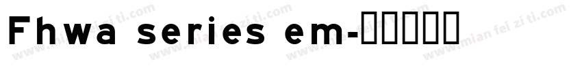 Fhwa series em字体转换